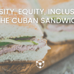 DEI and the Cuban Sandwich