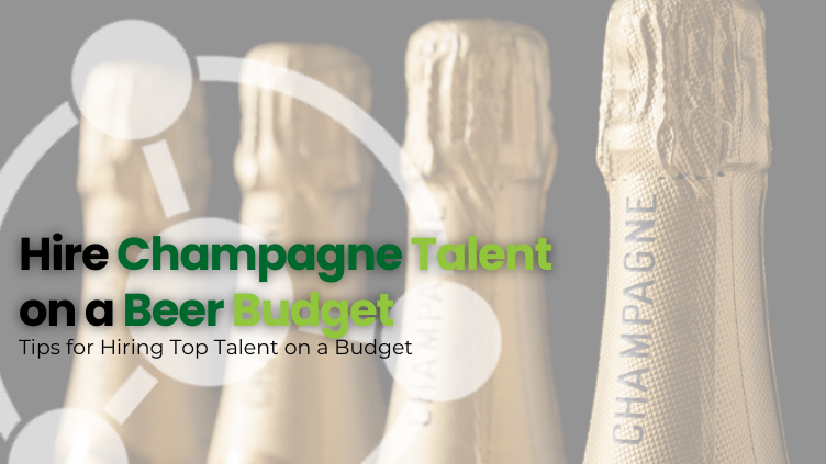 Hiring Champagne Talent on a Beer Budget Graphic
